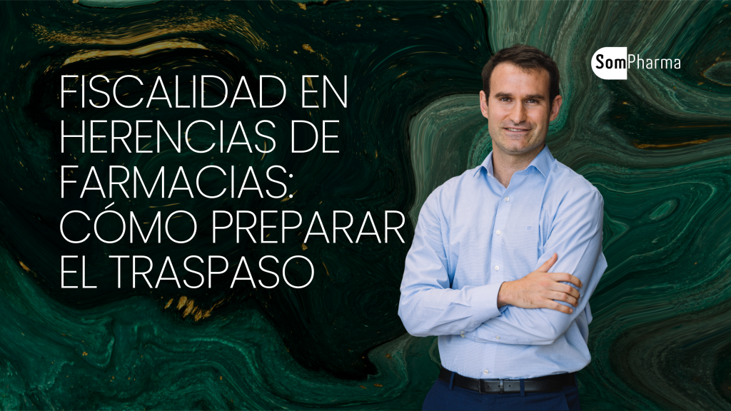 Fiscalidad en herencias de farmacias cómo preparar el traspaso - SomPharma Fiscalidad en herencias de farmacias cómo preparar el traspaso - SomPharma